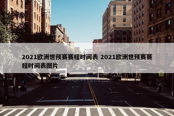 2021欧洲世预赛赛程时间表 2021欧洲世预赛赛程时间表图片