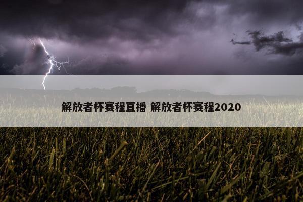 解放者杯赛程直播 解放者杯赛程2020