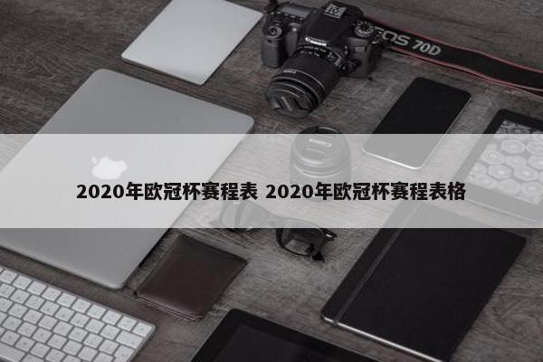 2020年欧冠杯赛程表 2020年欧冠杯赛程表格