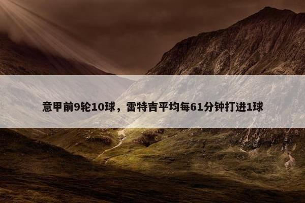 意甲前9轮10球，雷特吉平均每61分钟打进1球