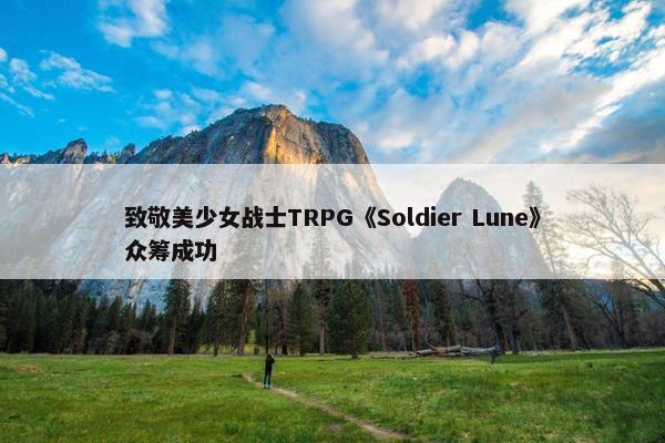 致敬美少女战士TRPG《Soldier Lune》众筹成功