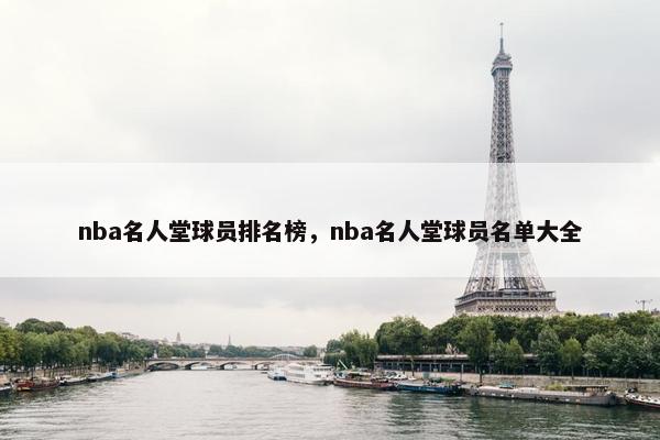 nba名人堂球员排名榜，nba名人堂球员名单大全