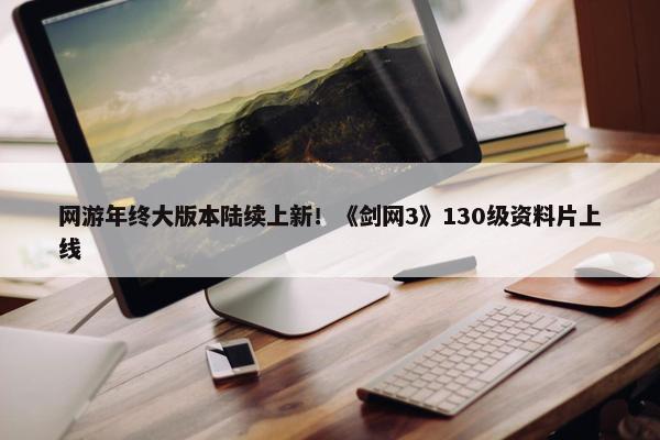 网游年终大版本陆续上新！《剑网3》130级资料片上线