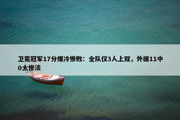 卫冕冠军17分爆冷惨败：全队仅3人上双，外援11中0太惨淡