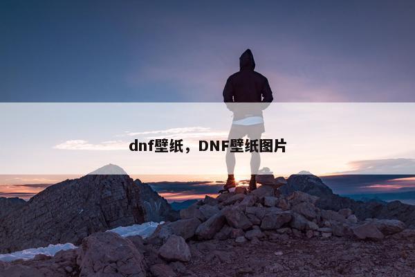 dnf壁纸，DNF壁纸图片