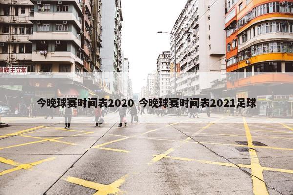 今晚球赛时间表2020 今晚球赛时间表2021足球