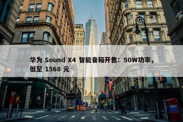 华为 Sound X4 智能音箱开售：50W功率，低至 1568 元