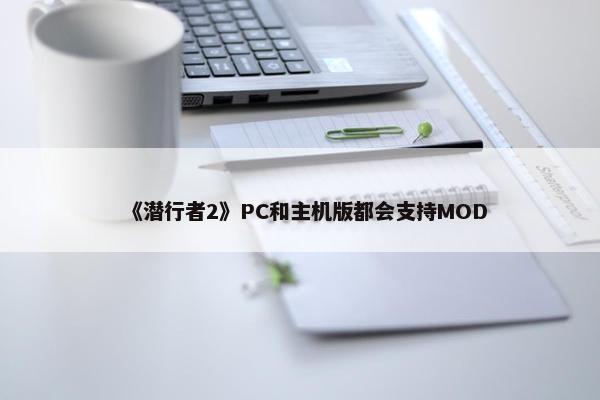 《潜行者2》PC和主机版都会支持MOD