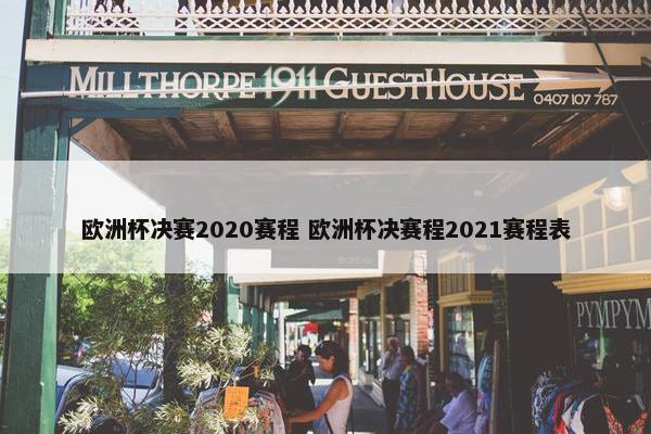 欧洲杯决赛2020赛程 欧洲杯决赛程2021赛程表