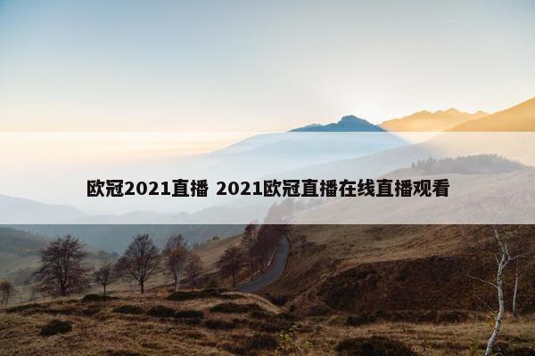 欧冠2021直播 2021欧冠直播在线直播观看