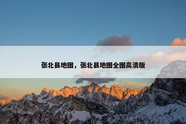 张北县地图，张北县地图全图高清版