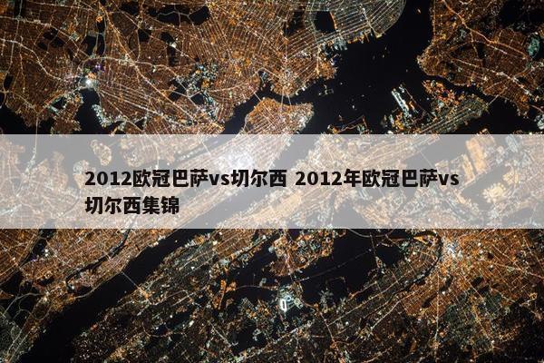 2012欧冠巴萨vs切尔西 2012年欧冠巴萨vs切尔西集锦