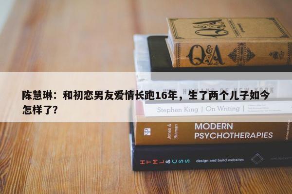 陈慧琳：和初恋男友爱情长跑16年，生了两个儿子如今怎样了？