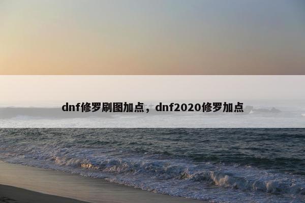 dnf修罗刷图加点，dnf2020修罗加点