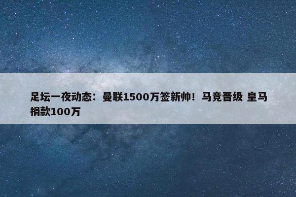 足坛一夜动态：曼联1500万签新帅！马竞晋级 皇马捐款100万