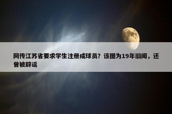 网传江苏省要求学生注册成球员？该图为19年旧闻，还曾被辟谣