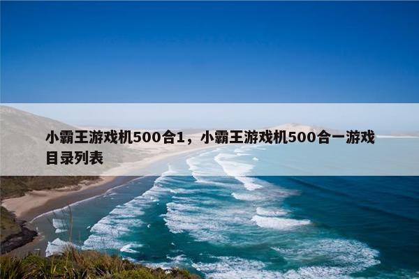 小霸王游戏机500合1，小霸王游戏机500合一游戏目录列表