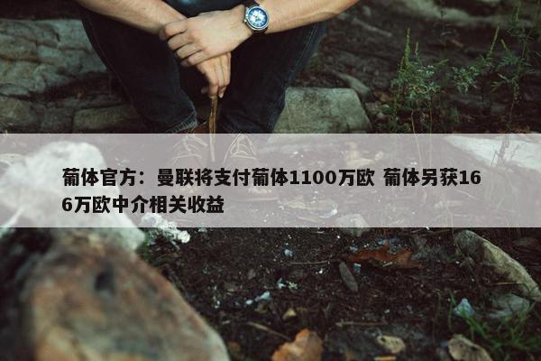 葡体官方：曼联将支付葡体1100万欧 葡体另获166万欧中介相关收益