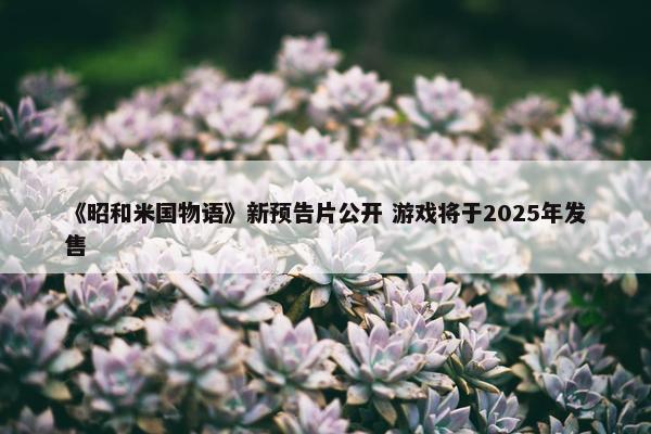 《昭和米国物语》新预告片公开 游戏将于2025年发售