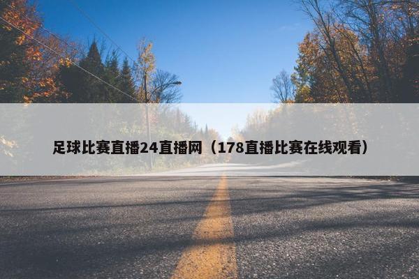 足球比赛直播24直播网（178直播比赛在线观看）