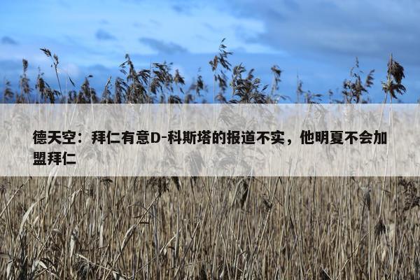 德天空：拜仁有意D-科斯塔的报道不实，他明夏不会加盟拜仁