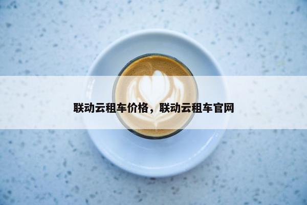 联动云租车价格，联动云租车官网