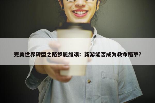 完美世界转型之路步履维艰：新游能否成为救命稻草？