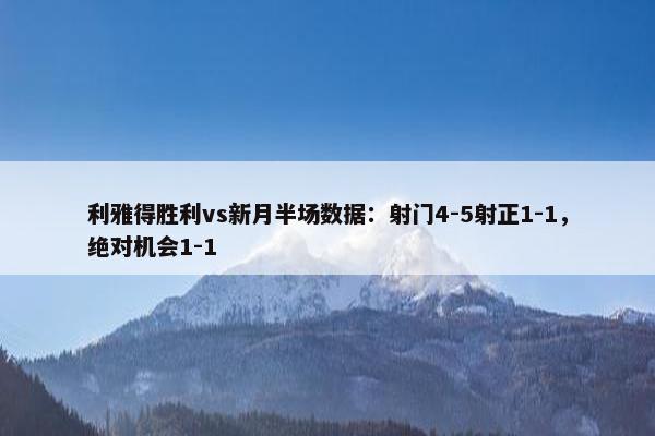 利雅得胜利vs新月半场数据：射门4-5射正1-1，绝对机会1-1