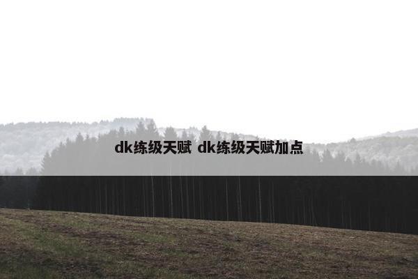 dk练级天赋 dk练级天赋加点