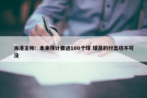 海港主帅：本来预计要进100个球 球员的付出功不可没